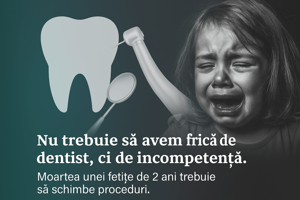 Nu trebuie să avem frica de dentist, ci de incompetență. Moartea unei fetițe de 2 ani trebuie să schimbe proceduri